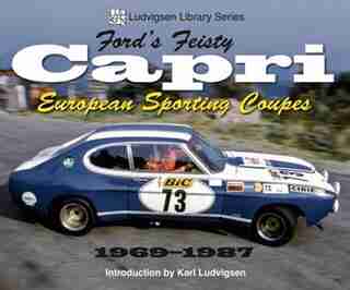 Ford's Feisty Capri: European Sporting Coupes 1969-1987 by Karl Ludvigsen