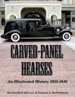 Carved-Panel Hearses: An Illustrated History 1933-1948 by Walter Mccall