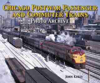 Chicago Postwar Passenger and Commuter Trains by John Kelly
