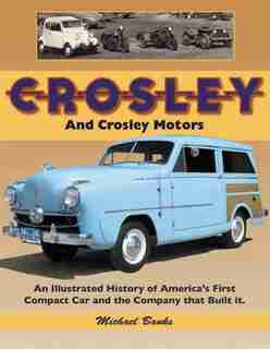Crosley And Crosley Motors: An Illustrated History Of America's First Compact Car And The Company That Built It by Michael Banks