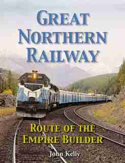 Great Northern Railway - Route Of The Empire Builder by John Kelly