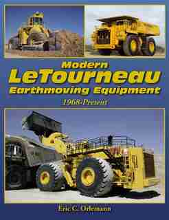 Modern Letourneau Earthmoving Equipment: 1968 - Present by Eric C. Orlemann