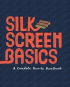 Silkscreen Basics: A Complete How-to Manual