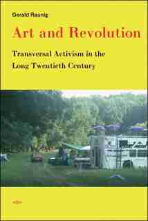 Art And Revolution: Transversal Activism In The Long Twentieth Century by Gerald Raunig