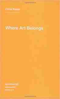 Where Art Belongs by Chris Kraus