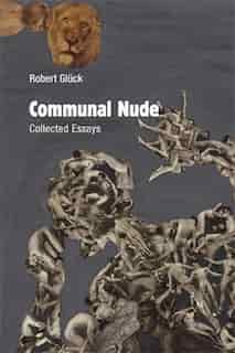 Communal Nude: Collected Essays by Robert Gluck