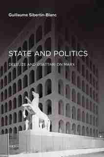 State And Politics: Deleuze And Guattari On Marx by Guillaume Sibertin-blanc