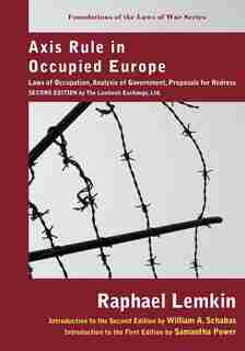 Axis Rule in Occupied Europe: Laws of Occupation, Analysis of Government, Proposals for Redress. Second Edition by the Lawbook Ex by Raphael Lemkin
