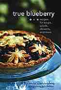 True Blueberry: Recipes For Soups, Salads, Desserts, And More by Linda Dannenberg