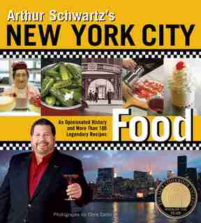 Arthur Schwartz's New York City Food: An Opinionated History and More Than 100 Legendary Recipes by Arthur Schwartz
