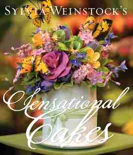 Sylvia Weinstock's Sensational Cakes by Sylvia Weinstock