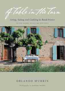 A Table in the Tarn: Living, Eating, And Cooking In Rural France by Orlando Murrin