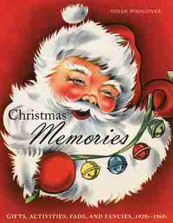 Christmas Memories: Gifts, Activities, Fads, and Fancies, 1920s-1960s by Susan Waggoner