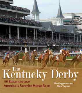 The Kentucky Derby: 101 Reasons To Love America's Favorite Horse Race by Sheri Seggerman