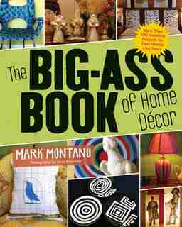 The Big-Ass Book of Home Décor: More Than 100 Inventive Projects For Cool Homes Like Yours by Mark Montano