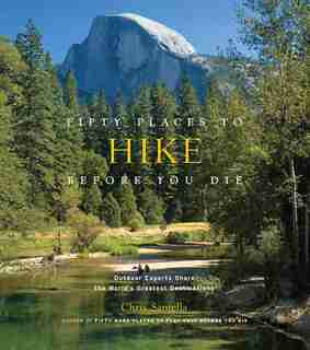 Fifty Places To Hike Before You Die: Outdoor Experts Share The World's Greatest Destinations by Chris Santella