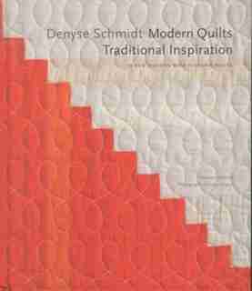 Denyse Schmidt: Modern Quilts, Traditional Inspiration: 20 New Designs With Historic Roots by Denyse Schmidt