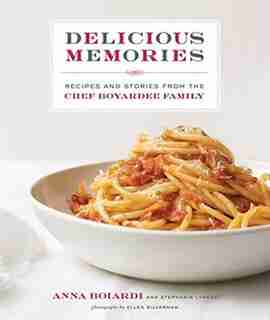 Delicious Memories: Recipes And Stories From The Chef Boyardee Family by Anna Boiardi