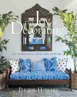 The Joy Of Decorating: Southern Style With Mrs. Howard by Phoebe Howard