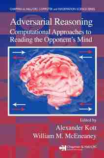 Adversarial Reasoning: Computational Approaches to Reading the Opponent+s Mind by Alexander Kott
