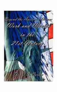 Beyond The American Dream: Work And Wealth In The 21st Century by Thomas B. Carson