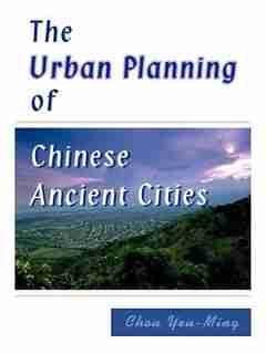 The Urban Planning Of Chinese Ancient Cities by Chou Yeu-ming