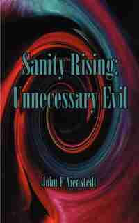 Sanity Rising: About Unnecessary Evil And Excelling In The 21st Century by John F. Nienstedt