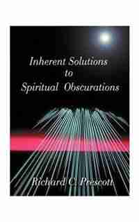 Inherent Solutions To Spiritual Obscurations by Richard Chambers Prescott