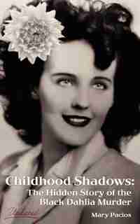 Childhood Shadows: The Hidden Story of the Black Dahlia Murder by Authors Various Authors