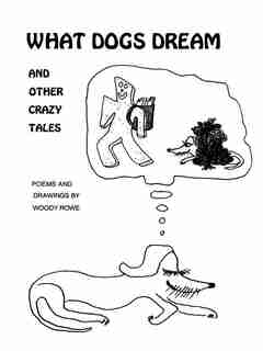 What Dogs Dream: And Other Crazy Tales by Woody Rowe