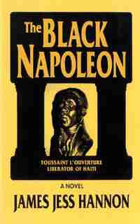 The Black Napoleon: Toussaint L'ouverture Liberator Of Haiti by James Jess Hannon