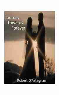 Journey Towards Forever by Robert D'artagnan