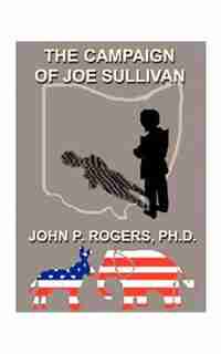 The Campaign Of Joe Sullivan by John P. Rogers