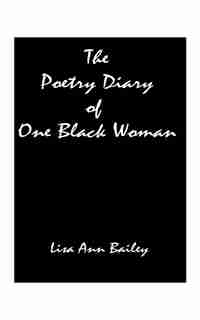 The Poetry Diary Of One Black Woman by Lisa Anne Bailey