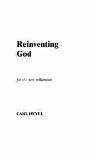 Reinventing God: For The New Millenium by Carl Heyel