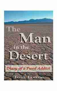 The Man In The Desert: Diary Of A Freed Addict by Tom Lomas
