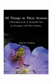 All Things In Their Season: A Revealing Look At Premarital Sex For Teenagers And Their Parents by Lynn H. Poulson