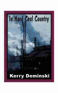 In Hard Coal Country by Kerry Deminski