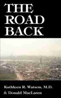 The Road Back: A Doctor's Recovery From A Traumatic Accident by Kathleen R. Watson