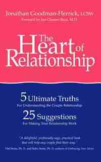 The Heart of Relationship: 5 Ultimate Truths for Understanding the Couple Relationship, 25 Suggestions for Making Your Relatio by Jonathan Goodman-herrick