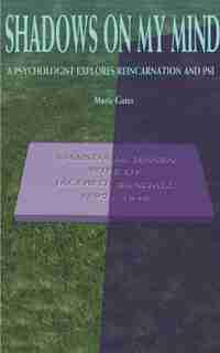 Shadows On My Mind: A Psychologist Explores Reincarnation And Psi by Marie Gates
