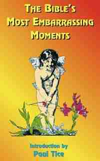 The Bible's Most Embarrassing Moments: Contains Portions of the Old and New Testaments by Paul Tice