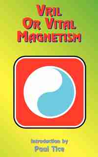 Vril or Vital Magnetism: Secret Doctrine of Ancient Atlantis, Egypt, Chaldea and Greece de Paul Tice