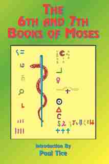 The 6th And 7th Books Of Moses by Paul Tice