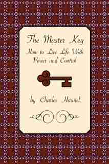 The Master Key: How to Live Life with Power and Control by Charles Haanel