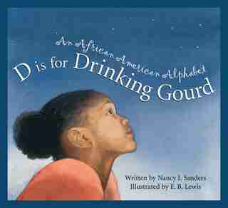 D Is For Drinking Gourd: An African American Alphabet: An African American Alphabet by Nancy Sanders