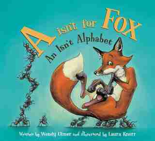 A Isn't For Fox: An Isn't Alphabet: An Isn't Alphabet by Wendy Ulmer
