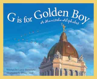 G Is For Golden Boy: A Manitoba Alphabet by Larry Verstraete