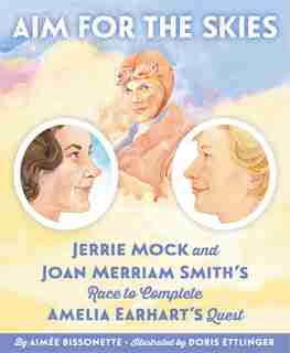 Aim For The Skies: Jerrie Mock And Joan Merriam Smith's Race by Aimee M. Bissonette