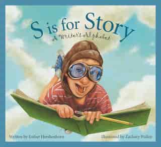 S Is For Story: A Writer's Alphabet: A Writer's Alphabet by Esther Hershenhorn
